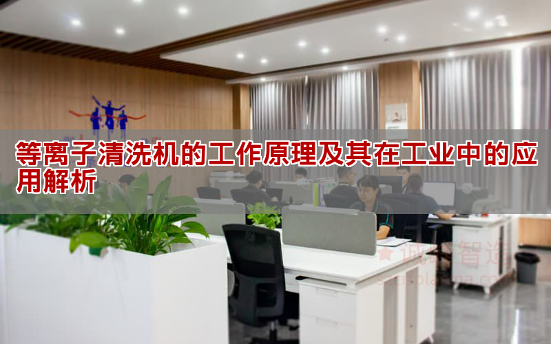 等離子清洗機的工作原理及其在工業中的應用解析