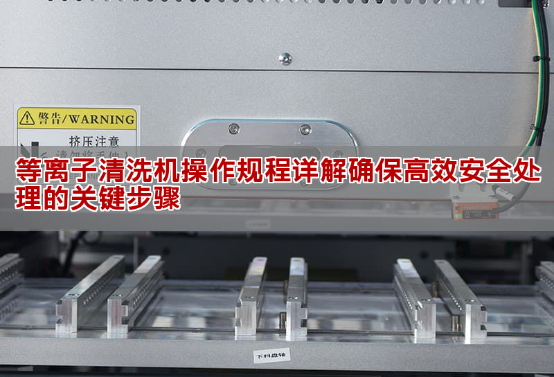 等離子清洗機操作規程詳解確保高效安全處理的關鍵步驟