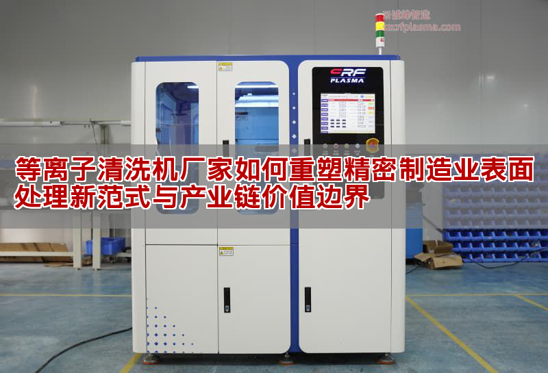 等離子清洗機技術突破 國產設備如何重構精密制造標準