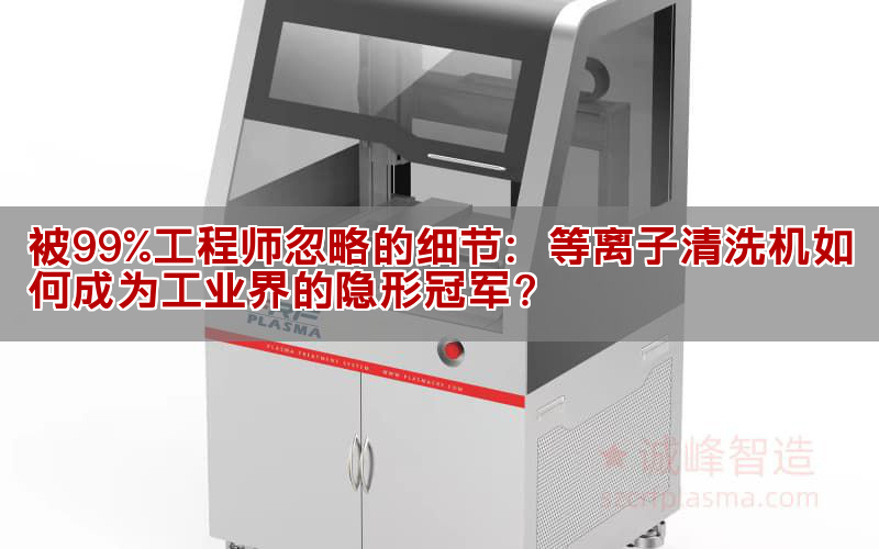 被99%工程師忽略的細節：等離子清洗機如何成為工業界的隱形冠軍？(圖1)
