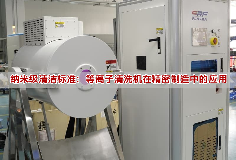 納米級清潔標(biāo)準(zhǔn)：等離子清洗機在精密制造中的應(yīng)用