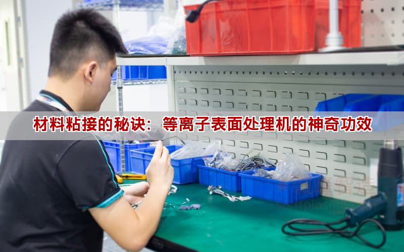 材料粘接的秘訣：等離子表面處理機的神奇功效