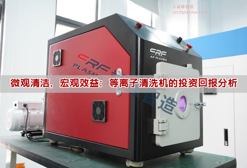 微觀清潔，宏觀效益：等離子清洗機的投資回報分析