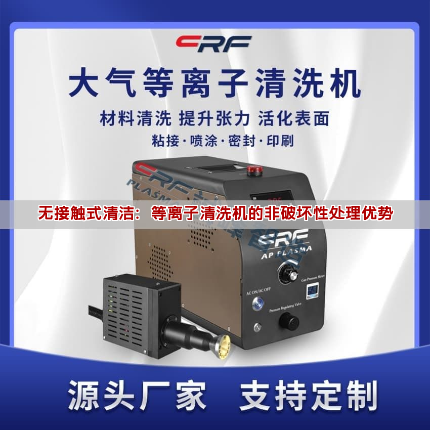 無(wú)接觸式清潔：等離子清洗機(jī)的非破壞性處理優(yōu)勢(shì)