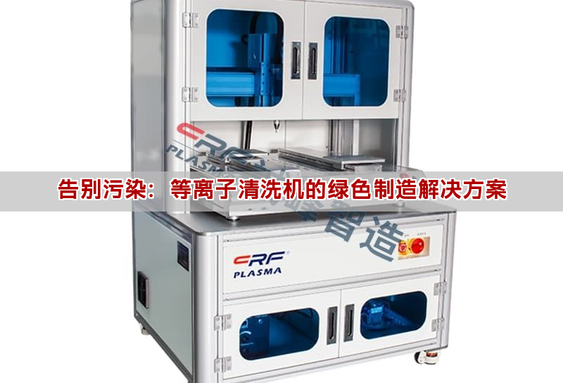 告別污染：等離子清洗機的綠色制造解決方案