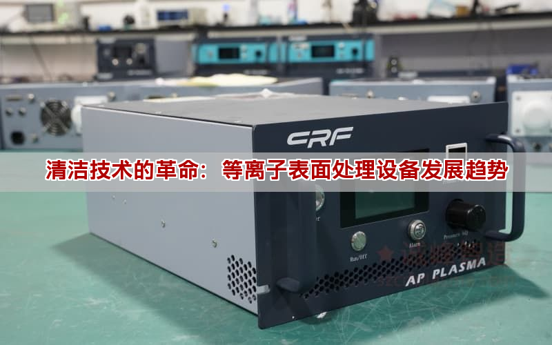 清潔技術的革命：等離子表面處理設備發展趨勢