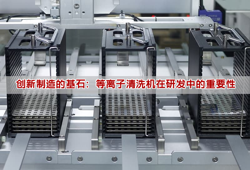 創新制造的基石：等離子清洗機在研發中的重要性