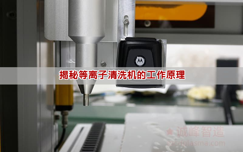 揭秘等離子清洗機(jī)的工作原理