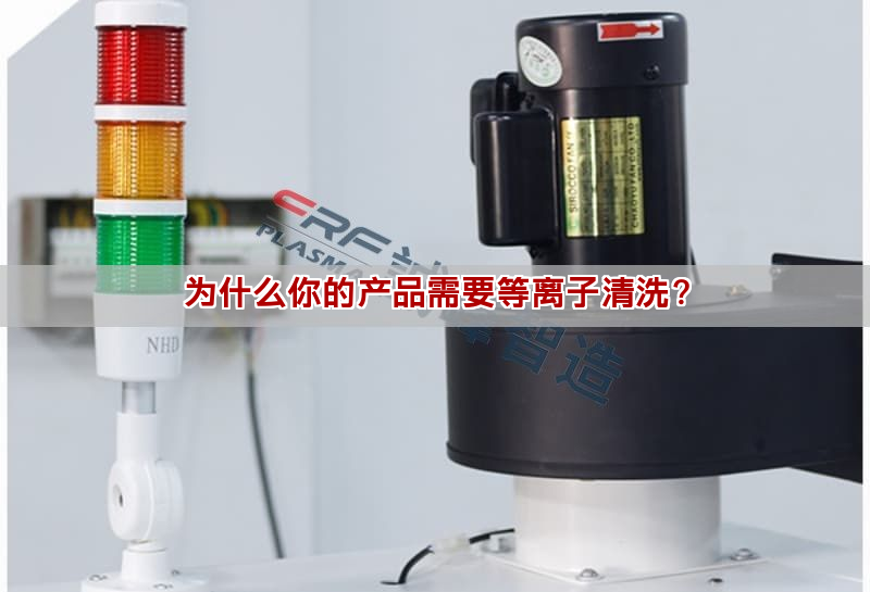 為什么你的產(chǎn)品需要等離子清洗？