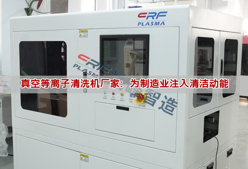 真空等離子清洗機廠家：為制造業注入清潔動能