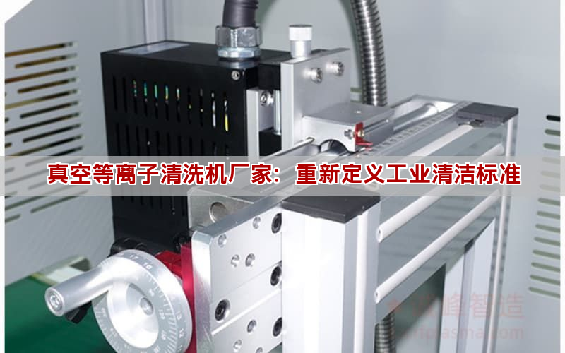 真空等離子清洗機廠家：重新定義工業清潔標準