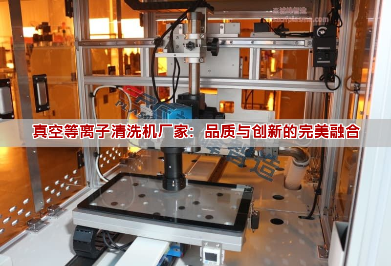 真空等離子清洗機廠家：品質與創新的完美融合