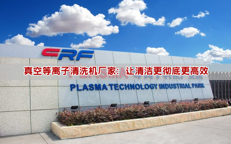 真空等離子清洗機廠家：讓清潔更徹底更高效