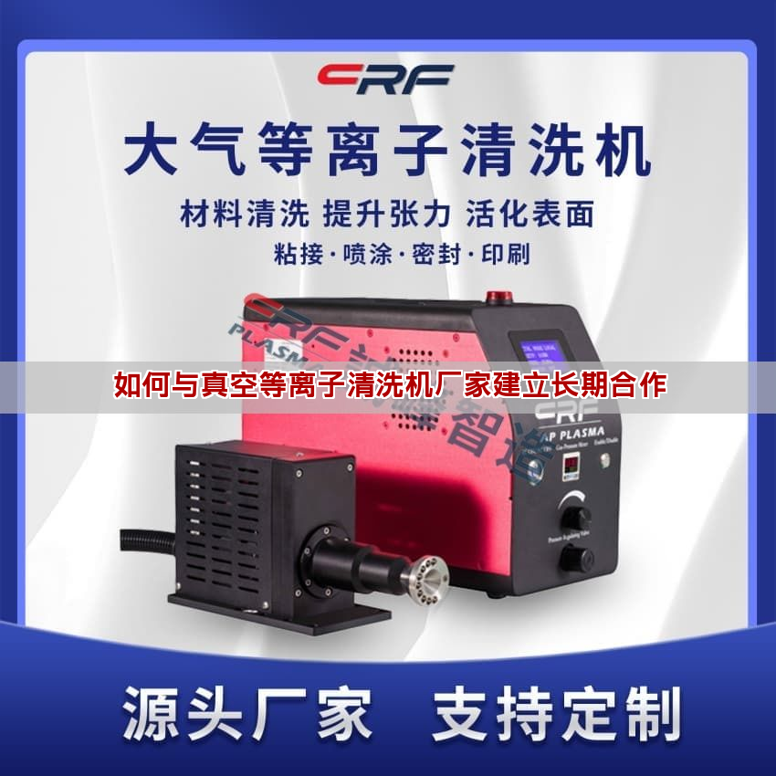 如何與真空等離子清洗機廠家建立長期合作