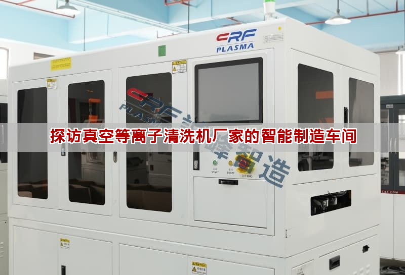 探訪真空等離子清洗機廠家的智能制造車間