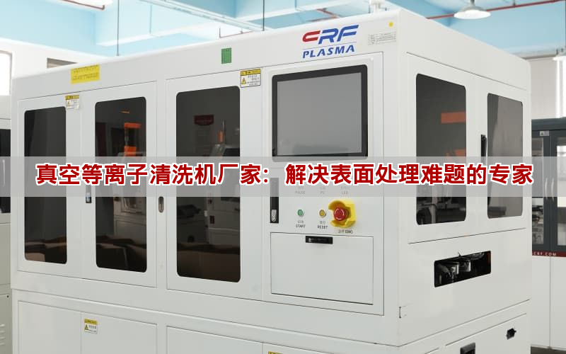 真空等離子清洗機廠家：解決表面處理難題的專家