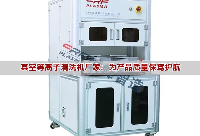 真空等離子清洗機廠家：為產品質量保駕護航