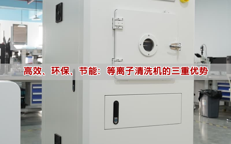 高效、環(huán)保、節(jié)能：等離子清洗機(jī)的三重優(yōu)勢