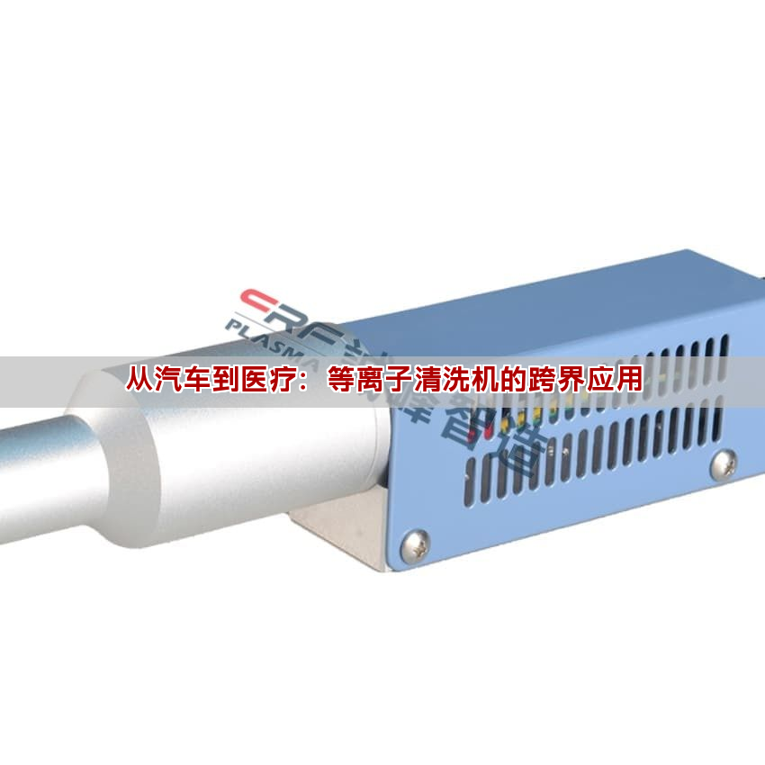 從汽車到醫(yī)療：等離子清洗機(jī)的跨界應(yīng)用