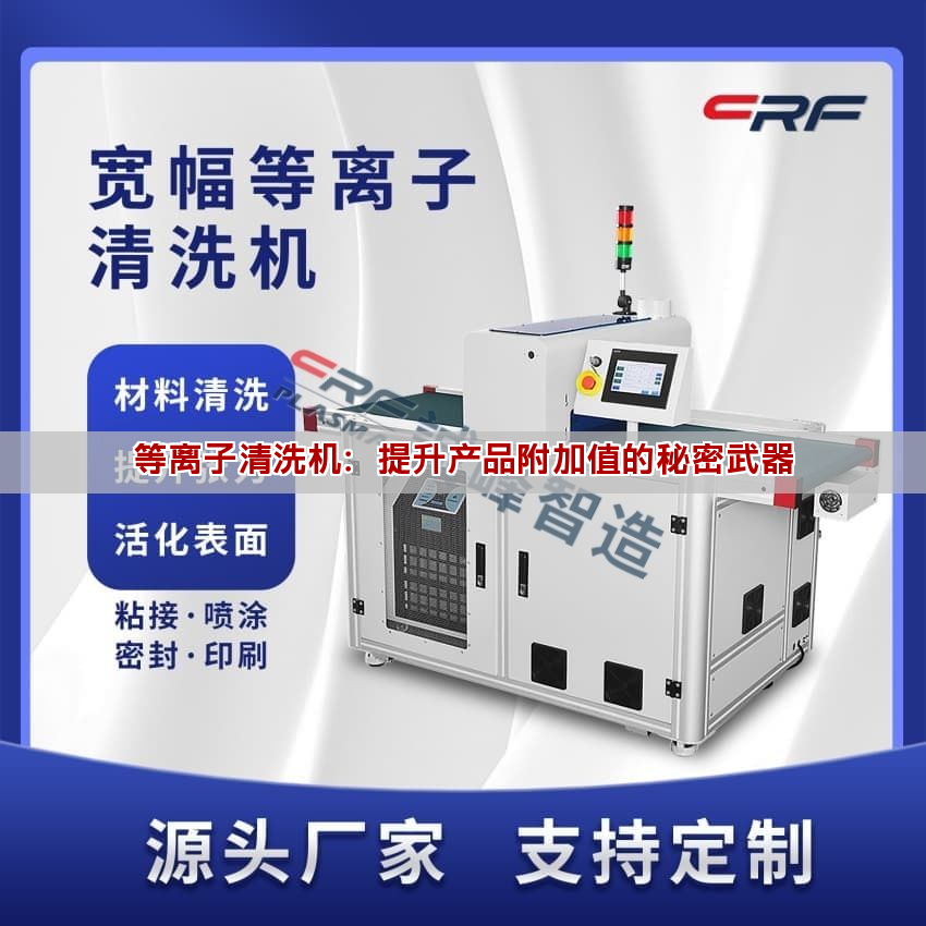 等離子清洗機(jī)：提升產(chǎn)品附加值的秘密武器