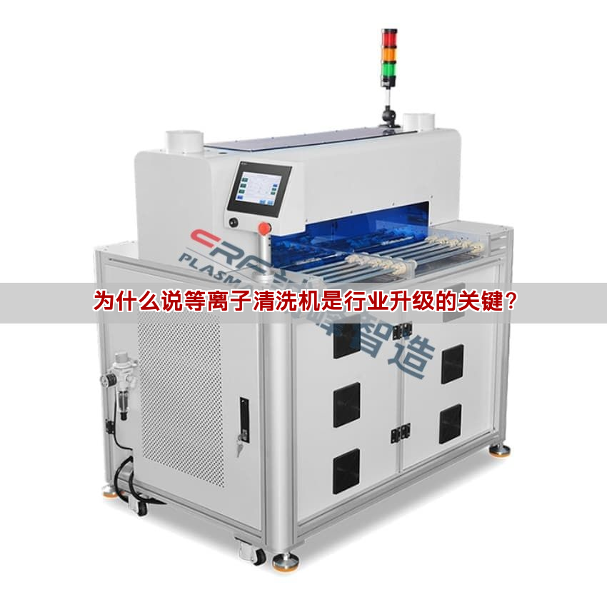 為什么說等離子清洗機是行業升級的關鍵？