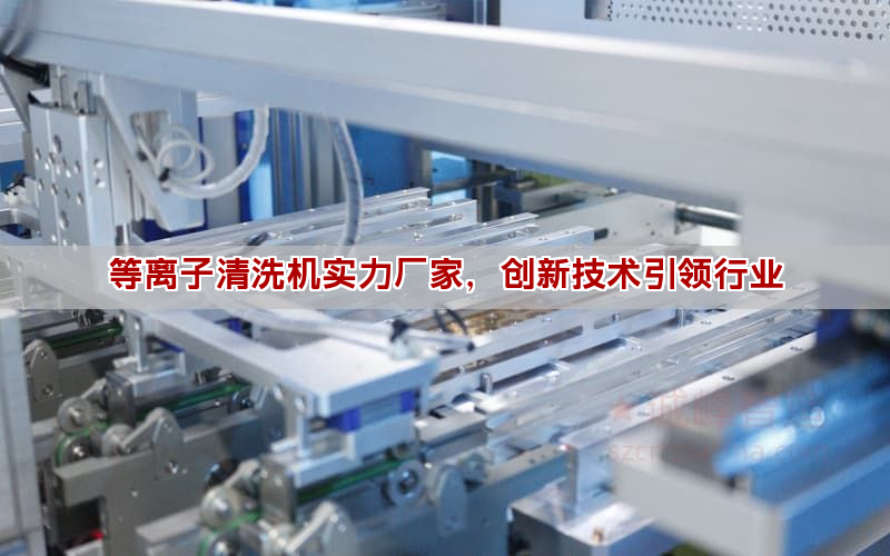 等離子清洗機實力廠家，創(chuàng)新技術(shù)引領(lǐng)行業(yè)